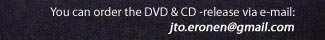 You can order the DVD & CD -release via e-mail: jukka.eronen@mbnet.fi
